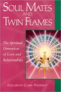 Soul Mates and Twin Flames: The Spiritual Dimension of Love and Relationships