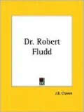 Doctor Robert Fludd: The English Rosicrucian