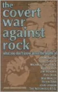 The Covert War Against Rock: What You Don't Know About the Deaths of Jim Morrison, Tupac Shakur, Michael Hutchence, Brian Jones, Jimi Hendrix, Phil Ochs, Bob Marley, Peter Tosh, John Lennon, and The Notorious B.I.G.
