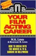 Your Film Acting Career: How to Break into the Movies and TV and Survive in Hollywood