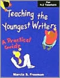 Teaching the Youngest Writers : A Practical Guide
