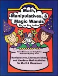 Math, Manipulatives, and Magic Wands: Manipulatives, Literature Ideas, and Hands-on Math Activities for the K-5 Classroom
