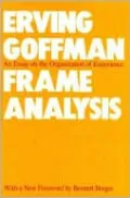 Frame Analysis: An Essay on the Organization of Experience