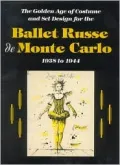 Ballet Russe de Monte Carlo: The Golden Age of Costume and Set Design for the Ballet Russe de Monte Carlo, 1938 to 1944