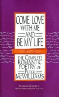 Come Love with Me and Be My Life: The Collected Romantic Poetry of Peter McWilliams