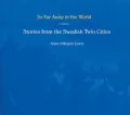 So Far Away in the World: Stories from the Swedish Twin Cities