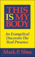 This Is My Body: An Evangelical Discovers the Real Presence