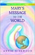 Mary's Message to the World: As Sent by Mary, the Mother of Jesus, to Her Messenger, Annie Kirkwood