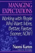 Managing Expectations: Working with People Who Want More, Better, Faster, Sooner, Now!