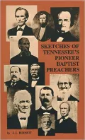 Sketches of Tennessee's Pioneer Baptist Preachers: History of Baptist Beginnings in the Several Associations in the State