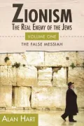 ZIONISM: THE REAL ENEMY OF THE JEWS: Volume One: The False Mesiah