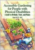 Accessible Gardening for People with Physical Disabilities: A Guide to Methods, Tools, and Plants