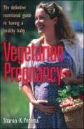 Vegetarian Pregnancy: The Definitive Nutritional Guide to Having a Healthy Baby