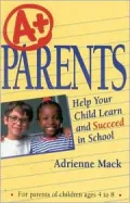 A+ Parents : Help Your Child Learn and Succeed in School
