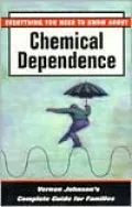 Everything You Need to Know about Chemical Dependence: Vernon Johnson's Complete Guide for Families