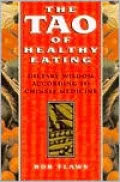 The Tao of Healthy Eating: Dietary Wisdom According to Traditional Chinese Medicine
