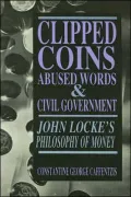 Clipped Coins, Abused Words, and Civil Government John Locke's Philosophy of Money