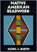 Native American Beadwork: Traditional Techniques for the Modern-Day Beadworker