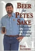 Beer for Pete's Sake: The Wicked Adventures of a Brewing Maverick