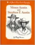 Moses Austin and Stephen F. Austin A Gone to Texas Dual Biography