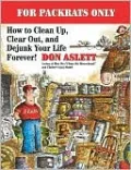 For Packrats Only: How to Clean Up, Clear Out and Dejunk Your Life Forever!