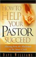 How To Help Your Pastor Succeed: Moving From The Multitude To The Inner Circle