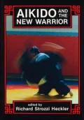 Aikido and the New Warrior: Essays, Vol. 35