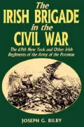 Irish Brigade in the Civil War : The 69th New York and Other Irish Regiments of the Army of the Potomac