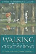 Walking the Choctaw Road: Stories from the Heart and Memory of the People