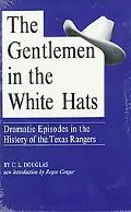 Gentlemen in the White Hats Dramatic Episodes in the History of the Texas Ranger