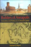 Builders of Annapolis: Enterprise and Politics in a Colonial Capital