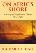 On Afric's Shore: A History of Maryland in Liberia, 1834-1857