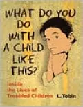 What Do You Do with a Child like This?: Inside the Lives of Troubled Children