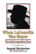 When Laguardia Was Mayor: New York's Legendary Years