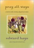 Pray All Ways: A Book for Daily Worship Using All Your Senses