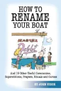 How to Rename Your Boat: And 19 Other Useful Ceremonies, Superstitions, Prayers, Rituals and Curses