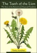 Teeth of the Lion: The Story of the Beloved and Despised Dandelion