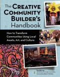 Creative Community Builder's Handbook: How to Transform Communities Using Local Assets, Art, and Culture