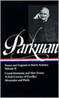 Francis Parkman: France and England in North America (Count Frontenac, A Half-Century of Conflict, Montcalm and Wolfe) (Library of America), Vol. 2