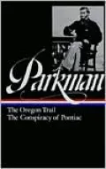 The Francis Parkman: The Oregon Trail, The Conspiracy of Pontiac (Library of America)
