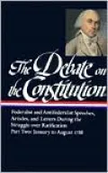 Debate on the Constitution: Federalist and Antifederalist Speeches, Articles, and Letters During the Struggle over Ratification, January to August 1788 (Library of America), Vol. 2