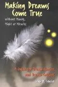 Making Dreams Come True Without Money, Might, or Miracles A Guide for Dream-Chasers and Drea...