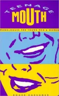 Teenage Mouth: Monlogues for Young Men & Women