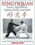 Xingyiquan: Theory, Applications, Fighting Tactics and Spirit