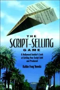 The Script-Selling Game: A Hollywood Insider's Look at Getting Your Script Sold and Produced