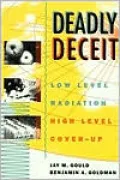 Deadly Deceit: Low-Level Radiation, High-Level Cover-Up