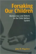 Forsaking Our Children: Bureaucracy and Reform in the Child Welfare System
