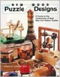 New Wood Puzzle Designs: A Guide to the Construction of Both New and Historic Puzzles