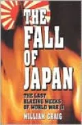 The Fall of Japan : The Tumultuous Events of the Final Weeks of World War II in the Pacific