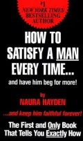 How to Satisfy a Man Every Time... and Have Him Beg for More!